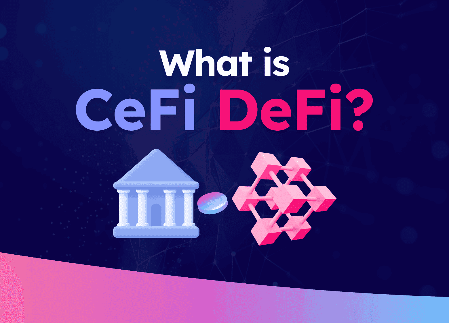 DeFi vs. CeFi: Understanding the Key Differences